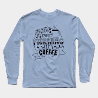 Start Every Morning with Coffee, Black © Graphic Love Shop Long Sleeve T-Shirt